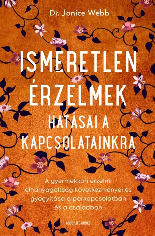 Ismeretlen érzelmek hatásai a kapcsolatainkra - A gyermekkori érzelmi elhanyagoltság következményei és gyógyítása a párkapcsolatban és a családban Újdonság