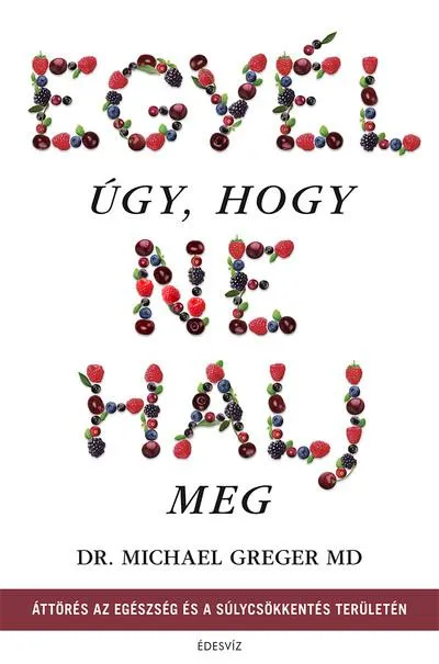 Prémium Egyél úgy, hogy ne halj meg - Áttörés az egészség és a súlycsökkentés területén (új kiadás)