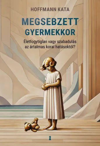 Megsebzett gyermekkor Életfogytiglan vagy szabadulás az ártalmas korai hatásoktól? Kedvezmény