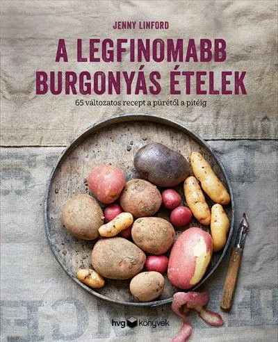 A legfinomabb burgonyás ételek - 65 változatos recept a pürétől a pitéig Legnépszerűbb