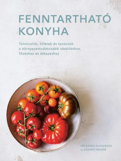 Végkiárusítás Fenntartható konyha - Tennivalók, ötletek és tanácsok a környezettudatosabb vásárláshoz, főzéshez és étkezéshez