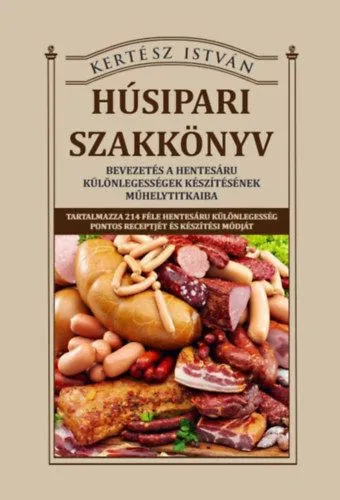 Korlátozott ajánlat Húsipari szakkönyv - Bevezetés a hentesáru különlegességek készítésének műhelytitkaiba