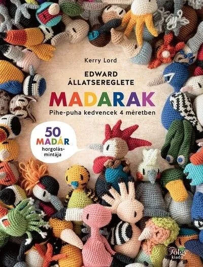Legjobb ár Edward állatsereglete - Madarak - 50 madár horgolásmintája - pihe-puha kedvencek 4 méretben