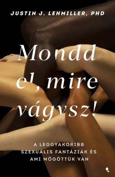 Kedvezményes ár Mondd el, mire vágysz! - A leggyakoribb szexuális fantáziák és ami mögöttük van