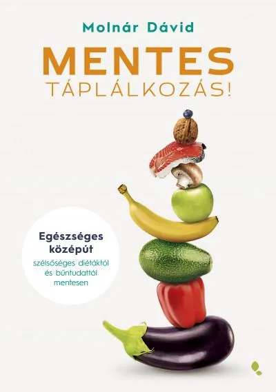 Kedvezmény MENTES táplálkozás! - Egészséges középút szélsőséges diétáktól és bűntudattól mentesen