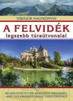 A Felvidék legszebb túraútvonalai - Túrázók nagykönyve Korlátozott ajánlat