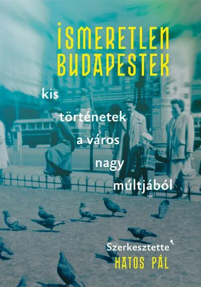 Biztonságos fizetés Ismeretlen Budapestek - kis történetek a város nagy múltjából - Modern magyar történelem