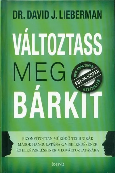 Végkiárusítás Változtass meg bárkit - Bizonyítottan működő technikák mások hangulatának, viselkedésének és elképzeléseinek megváltozta
