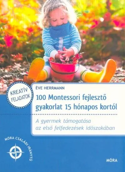 Végkiárusítás 100 Montessori fejlesztő gyakorlat 15 hónapos kortól /Móra családi iránytű