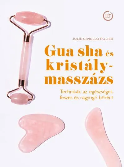 Legkelendőbb Gua sha és kristálymasszázs - Technikák az egészséges, feszes és ragyogó bőrért