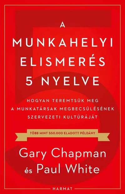 Szuper ajánlat A munkahelyi elismerés 5 nyelve - Hogyan teremtsük meg a munkatársak megbecsülésének szervezeti kultúráját
