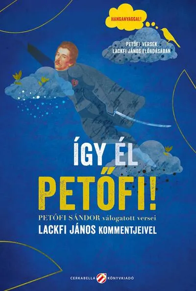 Kihagyhatatlan ajánlat Így él Petőfi! Petőfi Sándor válogatott versei Lackfi János kommentjeivel - Hanganyaggal! Petőfi-versek Lackfi János előadásában