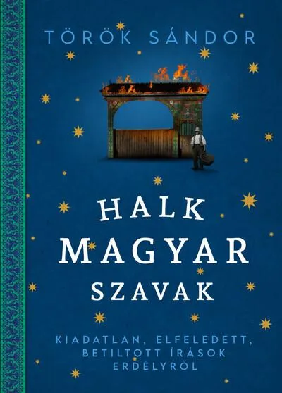 Halk magyar szavak - Kiadatlan, elfeledett, betiltott írások Erdélyről Akció