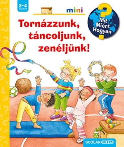 Tornázzunk, táncoljunk, zenéljünk! - Mit? Miért? Hogyan? Mini Vedd meg most