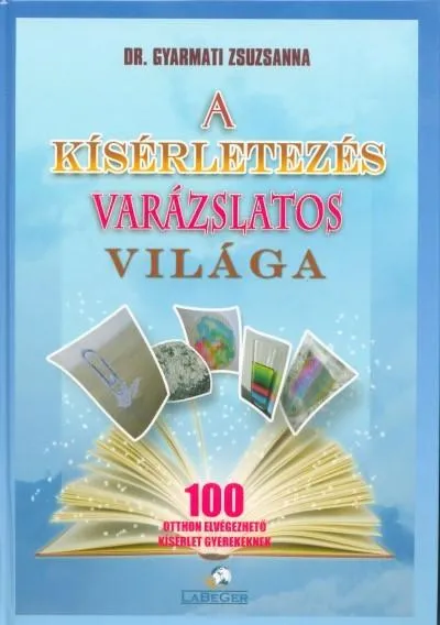 Akciós ár A kísérletezés varázslatos világa - 100 otthon elvégezhető kísérlet gyerekeknek (3. kiadás)