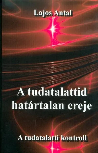 A tudatalattid határtalan ereje - A tudattalatti kontroll Ne maradj le