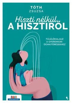Hiszti nélkül a hisztiről - Túlélőkalauz a gyerekkori dühkitörésekhez Csak ma