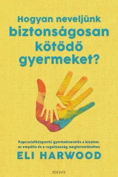 Hogyan neveljünk biztonságosan kötődő gyermeket? Azonnal elérhető