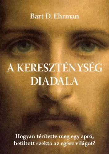Biztonságos fizetés A kereszténység diadala - Hogyan térítette meg egy apró, betiltott szekta az egész világot?