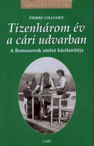 Vedd meg most Tizenhárom év a cári udvarban - A Romanovok utolsó házitanítója