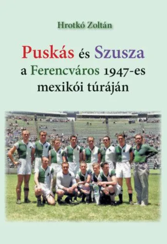 Puskás és Szusza a Ferencváros 1947-es mexikói túráján Azonnal elérhető