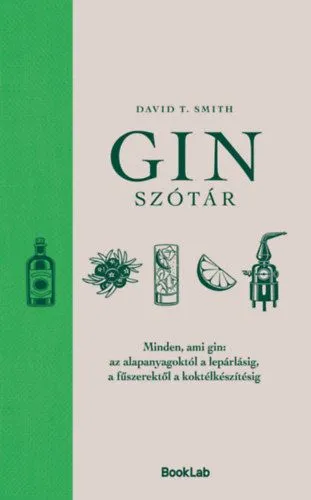 Vásárlói kedvenc Ginszótár - Minden, ami gin: az alapanyagoktól a lepárlásig, a fűszerektől a koktélkészítésig