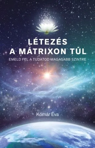 Létezés a mátrixon túl - Emeld fel a tudatod magasabb szintre Árengedmény
