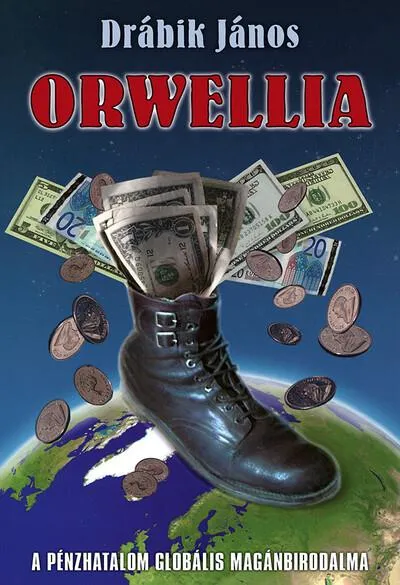 Orwellia - A pénzhatalom globális magánbirodalma (új kiadás) Olcsóbb
