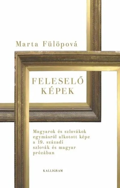 Akciós ár Feleselő képek - Magyarok és szlovákok egymásról alkotott képe a 19. századi szlovák és magyar prózában