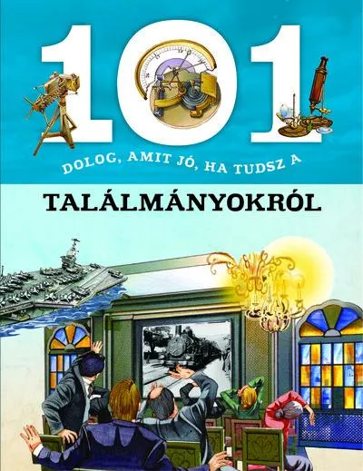 Csak ma 101 dolog, amit jó, ha tudsz a találmányokról