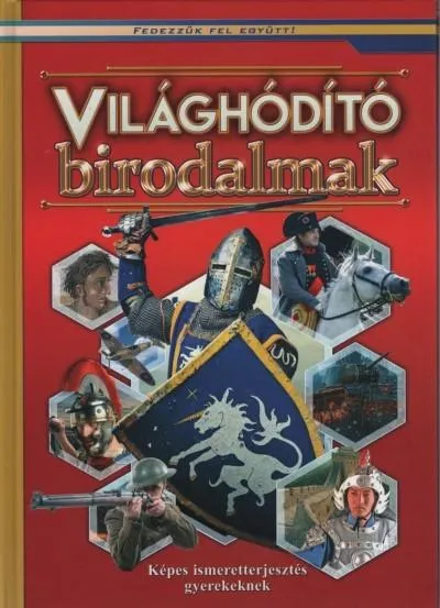 Világhóditó birodalmak - Képes ismeretterjesztés gyerekeknek /Fedezzük fel együtt! Kihagyhatatlan ajánlat