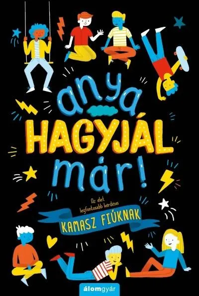 Anya, hagyjál már! - Az élet legfontosabb kérdései kamasz fiúknak /Anya hagyjál már!-sorozat Vedd meg most