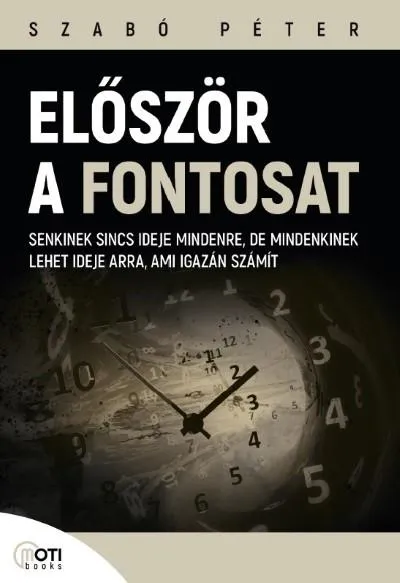 Először a fontosat - Senkinek sincs ideje mindenre, de mindenkinek lehet ideje arra, ami igazán számít Kiárusítás