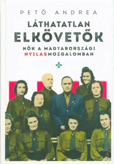 Nézd meg most Láthatatlan elkövetők - Nők a magyarországi nyilasmozgalomban