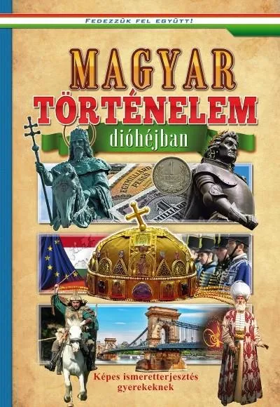 Gyors kiszállítás Magyar történelem dióhéjban - Képes ismeretterjesztés gyerekeknek /Fedezzük fel együtt!