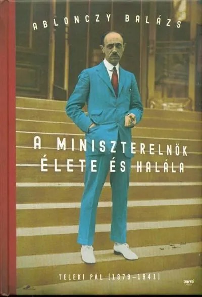 A miniszterelnök élete és halála - Teleki Pál (1879-1941) Azonnali szállítás
