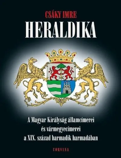 Akció Heraldika /A magyar királyság államcímerei és vármegyecímerei a XIX. század harmadik harmadában