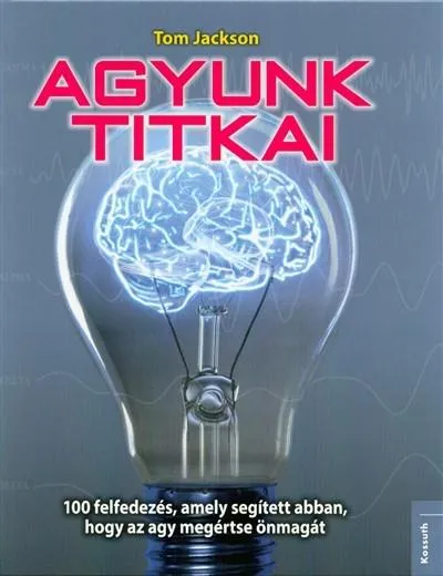 Ne maradj le Agyunk titkai /100 felfedezés, amely segített abban, hogy az agy megértse önmagát
