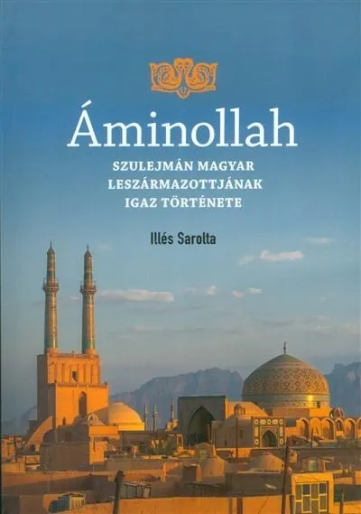 ÁMINOLLAH /SZULEJMÁN MAGYAR LESZÁRMAZOTTAINAK IGAZ TÖRTÉNETE Nézd meg most