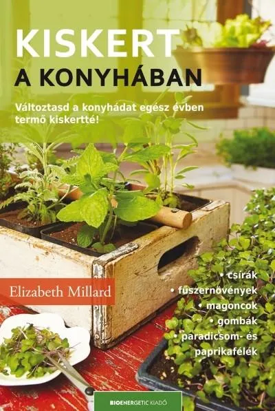 Biztonságos vásárlás Kiskert a konyhában /Változtasd a konyhádat egész évben termő kiskertté!
