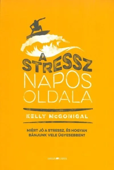 Akciós ár A stressz napos oldala /Miért jó a stressz, és hogyan bánjunk vele ügyesebben?