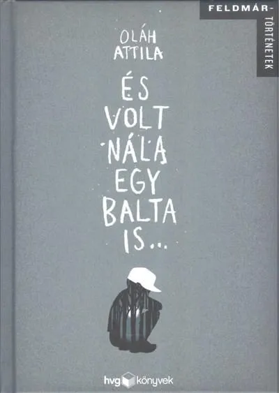 Korlátozott ajánlat ÉS VOLT NÁLA EGY BALTA IS... /FELDMÁR-TÖRTÉNETEK