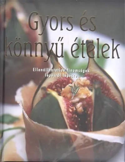 Gyors és könnyű ételek /Ellenállhatatlan finomságok lépésről lépésre Legnépszerűbb