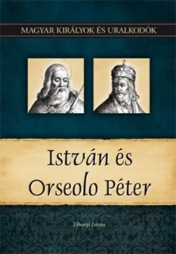 Szuper akció István és Orseolo Péter - Magyar királyok és uralkodók 2. - Magyar királyok és uralkodók 2. kötet
