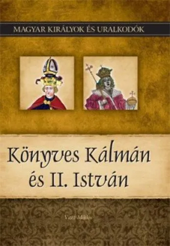 Népszerű Könyves Kálmán és II. István - Magyar királyok és uralkodók 5. kötet
