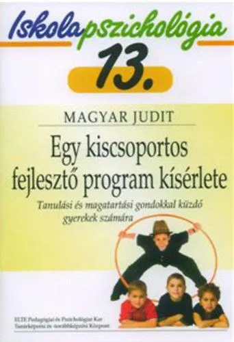 Kedvezményes ár Egy kiscsoportos fejlesztő program kísérlete - Tanulási és magatartási gondokkal küzdő gyerekek számára - Iskolapszichológia 13.