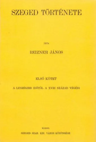 Szeged története I. - A legrégibb időtől a XVIII. század végéig - A legrégibb időtől a XVIII. század végéig Kedvezményes ár