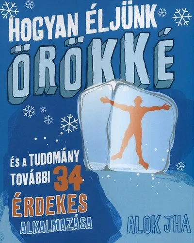 Hogyan éljünk örökké - És a tudomány további 34 érdekes alkalmazása Gyors kiszállítás