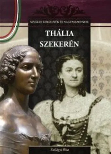 Vedd meg most Thália szekerén - Magyar királynék és nagyasszonyok 14.