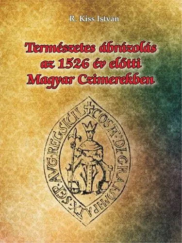 Korlátozott ajánlat Természetes ábrázolás az 1526. év előtti magyar czimerekben